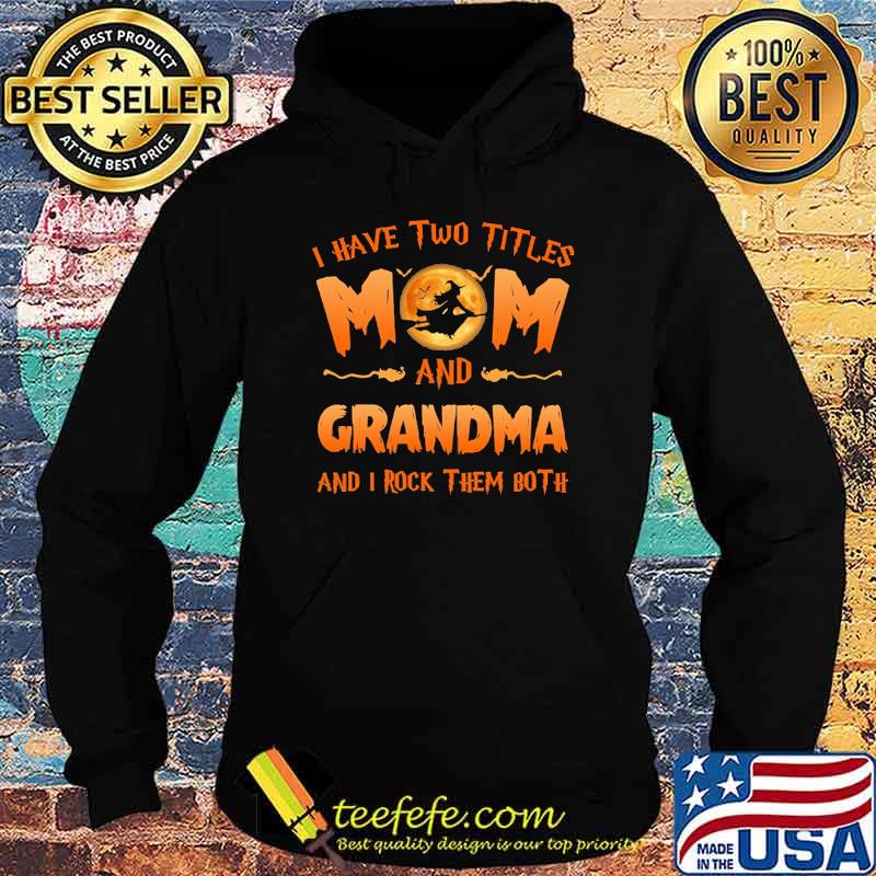 I have two tittles mom and grandma and i rock them both witch blood moon s Hoodie I have two tittles mom and grandma and i rock them both witch blood moon s Hoodie