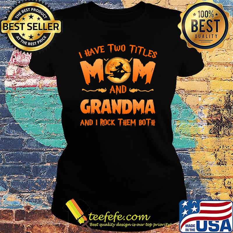 I have two tittles mom and grandma and i rock them both witch blood moon s Ladies tee I have two tittles mom and grandma and i rock them both witch blood moon s Ladies tee
