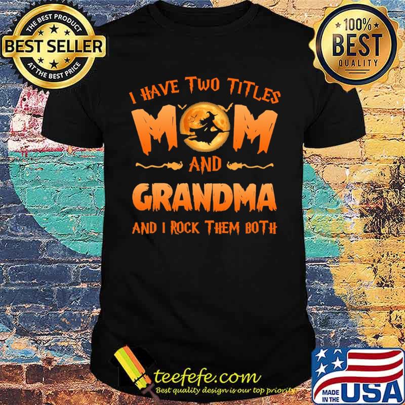 I have two tittles mom and grandma and i rock them both witch blood moon shirt I have two tittles mom and grandma and i rock them both witch blood moon shirt