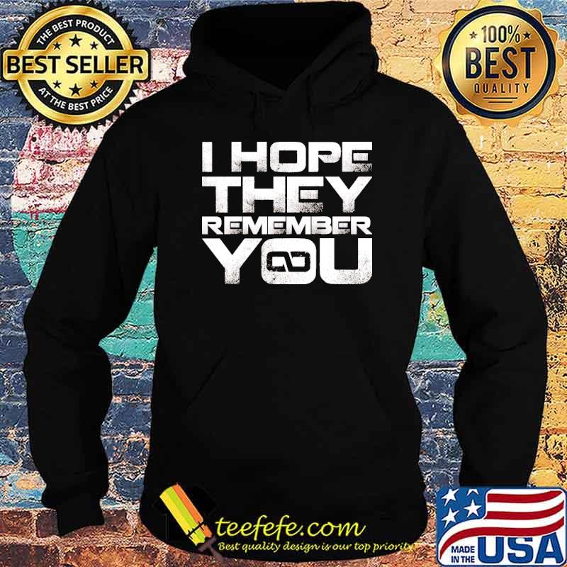 I hope they remember you s Hoodie I hope they remember you s Hoodie