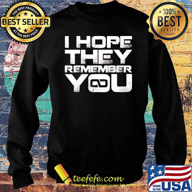 I hope they remember you s Sweater I hope they remember you s Sweater