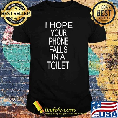 I Hope Your Phone Falls In A Toilet T-Shirt