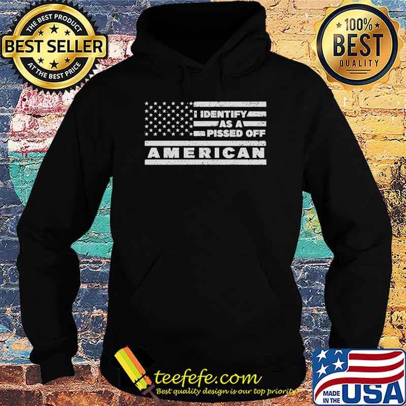 I Identify As A Pissed Off American Anti Joe Biden Pro USA T-Shirt Hoodie I Identify As A Pissed Off American Anti Joe Biden Pro USA T-Shirt Hoodie