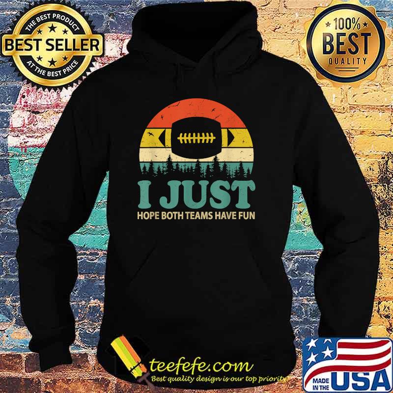 I Just Hope Both Teams Have Fun Football Vintage T-Shirt Hoodie I Just Hope Both Teams Have Fun Football Vintage T-Shirt Hoodie