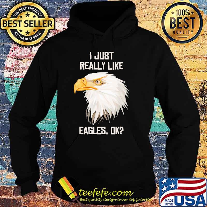 i-just-really-like-eagles-ok-shirt-Hoodie.jpg