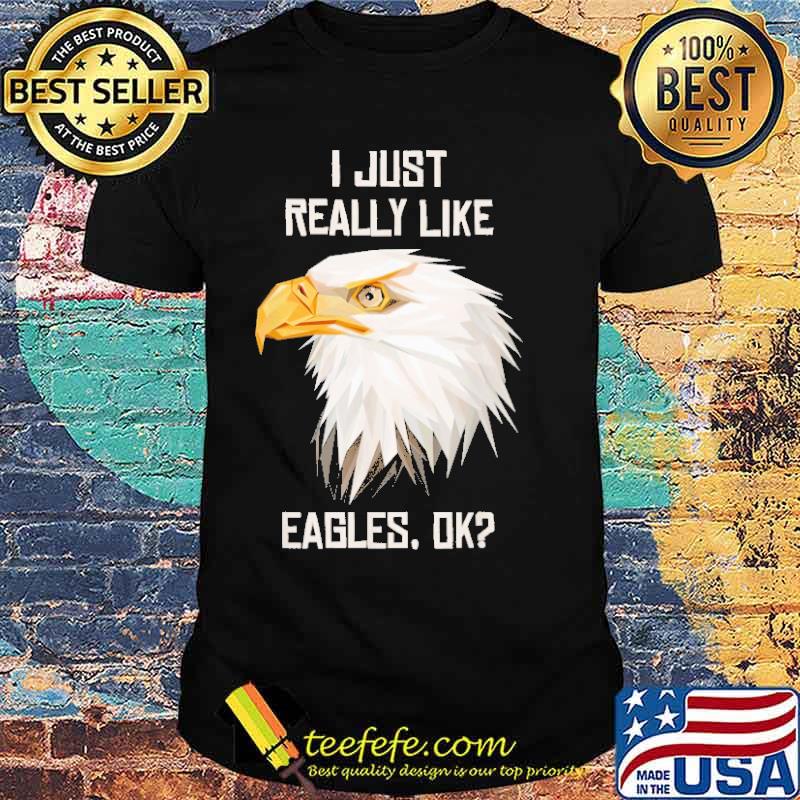 i-just-really-like-eagles-ok-shirt-Unisex.jpg