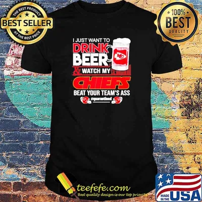 I just want to drink beer and watch my Chiefs beat your team’s ass quarantine 2021 shirt