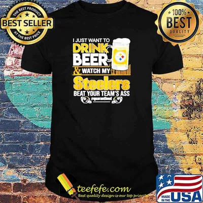 I just want to drink beer and watch my Steelers beat your team’s ass quarantined 2021 shirt