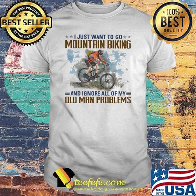 I just want to go mountain biking and ignore all of my old man problems shirt