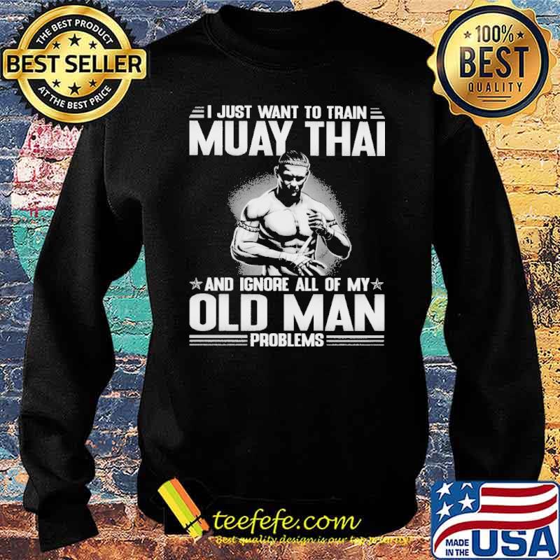 i-just-want-to-train-muay-thai-and-ignore-all-of-my-old-man-problems-shirt-Sweater.jpg