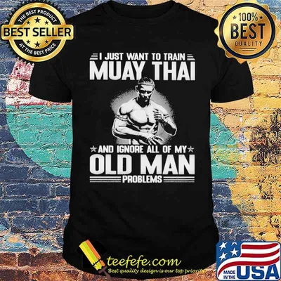 I just want to train muay thai and ignore all of my old man problems shirt