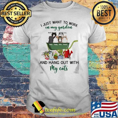 I Just Want to Work in My Garden and Hang Out with My Cats Up To 6 Cats Apolo Lucy Bella Teddy Milo Peanut Shirt
