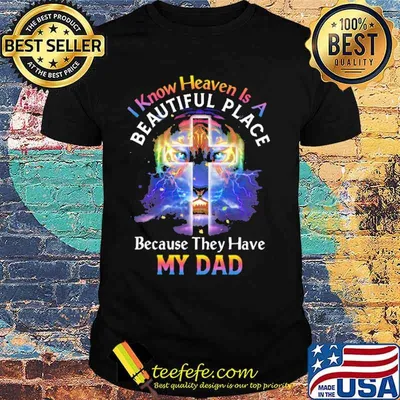 I know heaven is a beautiful place because they have my dad lion shirt