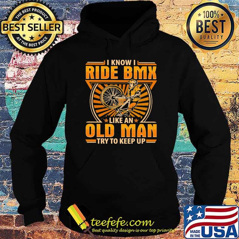 i-know-i-ride-bmx-like-an-old-man-try-to-keep-up-shirt-Hoodie.jpg