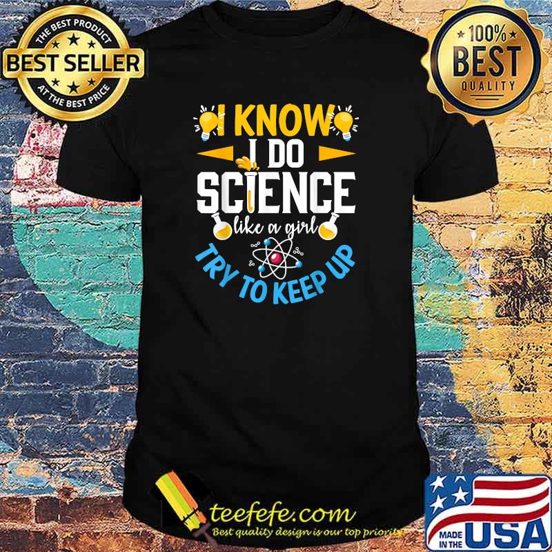 I Know Science Like A Girl Try To Keep Up Cool Science Scientists T-Shirt