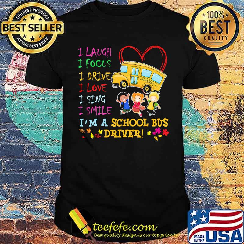 I laugh i focus i drive i love i sing i smile im a school bus driver shirt