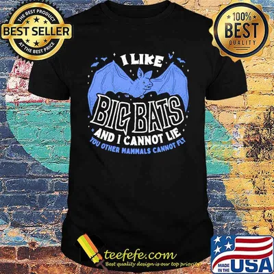 I like big Bats and I cannot lie you other mammals cannot fly shirt