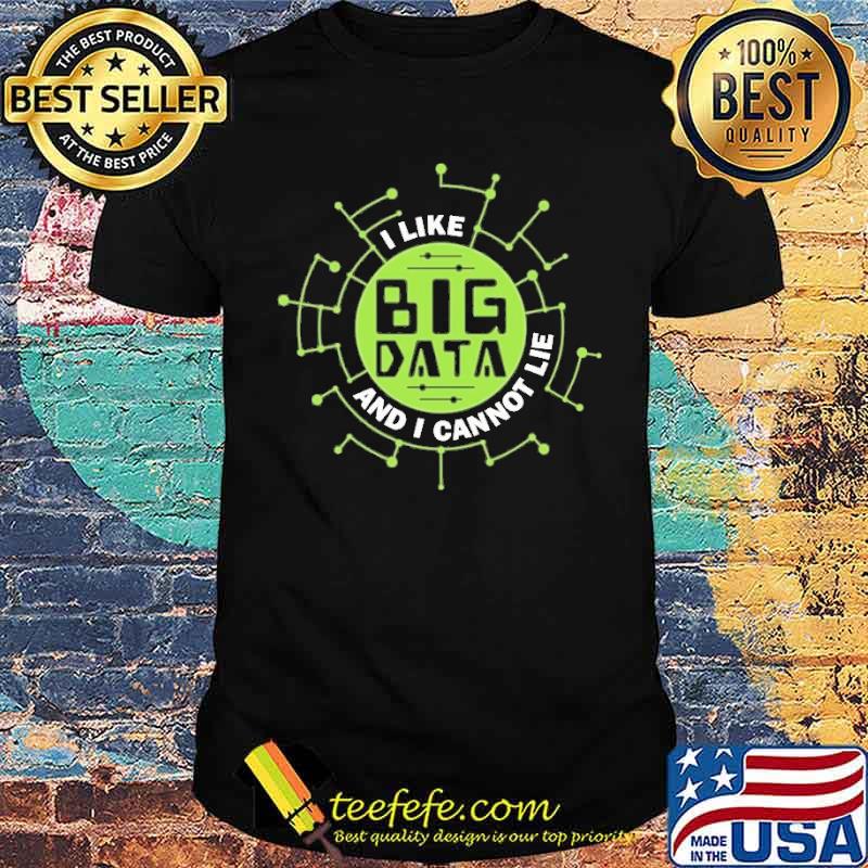 I LIKE BIG DATA AND I CANNOT LIE SHIRT
