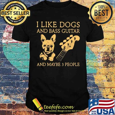 I Like Dogs And Bass Guitar And Maybe 3 People Bulldog SHirt