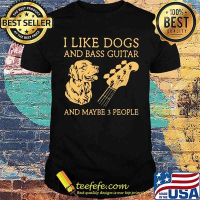I Like Dogs And Bass Guitar And Maybe 3 People Golden SHirt