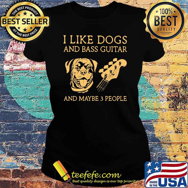I Like Dogs And Bass Guitar And Maybe 3 People Pitbull SHirt Ladies tee I Like Dogs And Bass Guitar And Maybe 3 People Pitbull SHirt Ladies tee