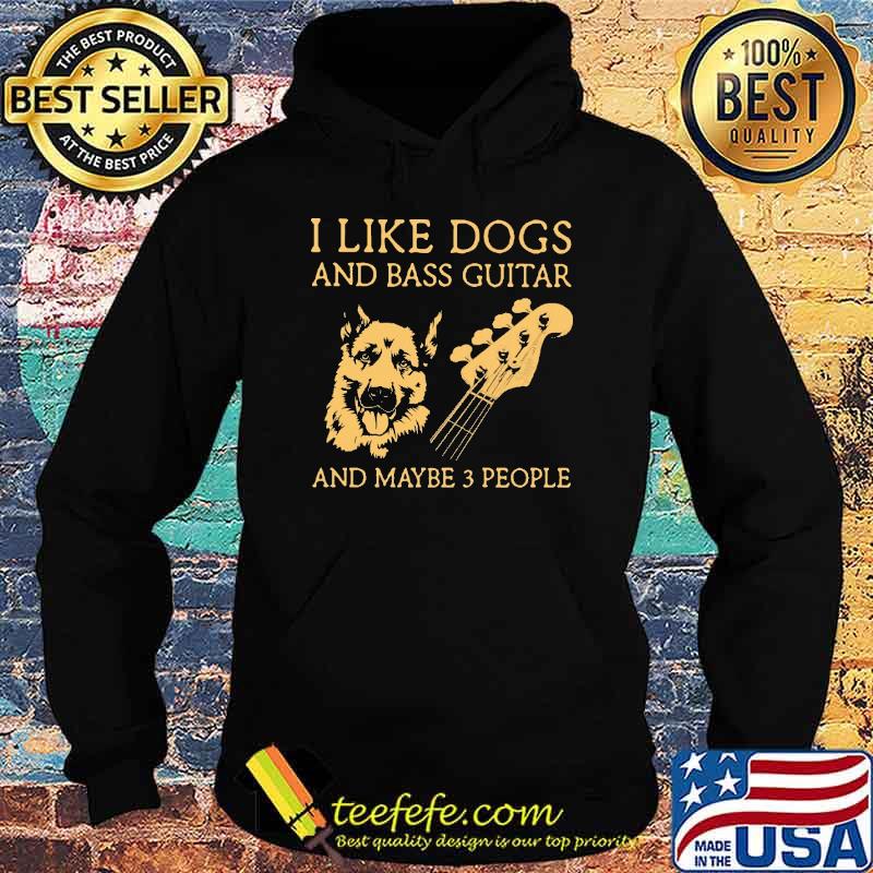 I Like Dogs And Bass Guitar And Maybe 3 People SHirt Hoodie I Like Dogs And Bass Guitar And Maybe 3 People SHirt Hoodie