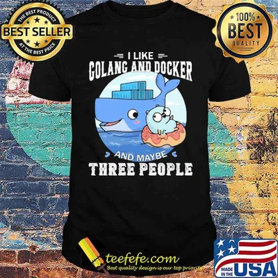I LIKE GOLANG AND DOCKER AND MAYBE THREE PEOPLE SHIRT