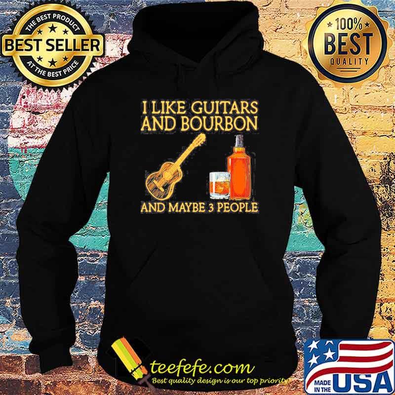 I like guitars and bourbon and maybe 3 people s Hoodie I like guitars and bourbon and maybe 3 people s Hoodie