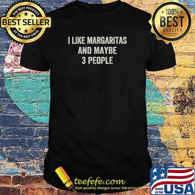 I Like Margaritas and Maybe 3 People T-Shirt