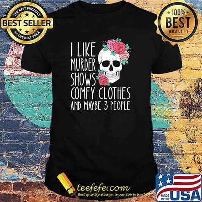 I Like Murder Shows Comfy Clothes And maybe 3 PEople Skull Rose Shirt