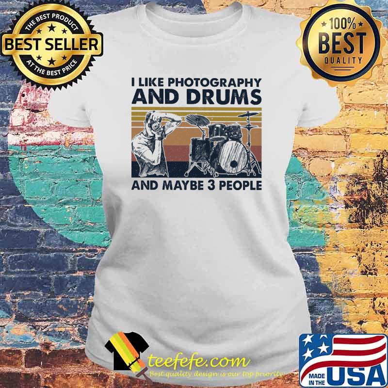I Like Photography And Drums And Maybe 3 People Vintage Shirt Laides tee I Like Photography And Drums And Maybe 3 People Vintage Shirt Laides tee