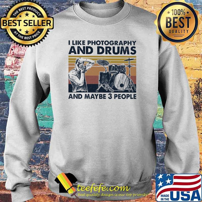 I Like Photography And Drums And Maybe 3 People Vintage Shirt Sweater I Like Photography And Drums And Maybe 3 People Vintage Shirt Sweater