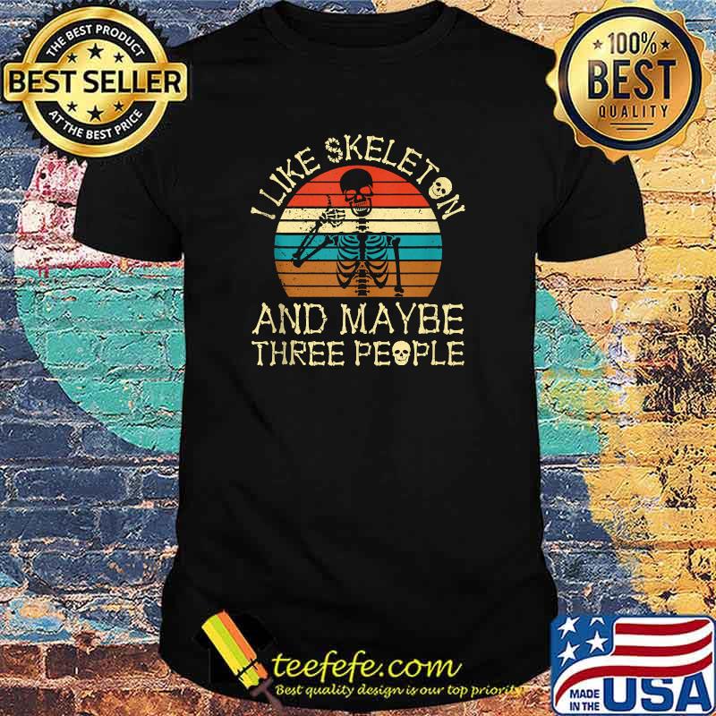 I Like Skeletons And Maybe Three More People T-Shirt I Like Skeletons And Maybe Three More People T-Shirt