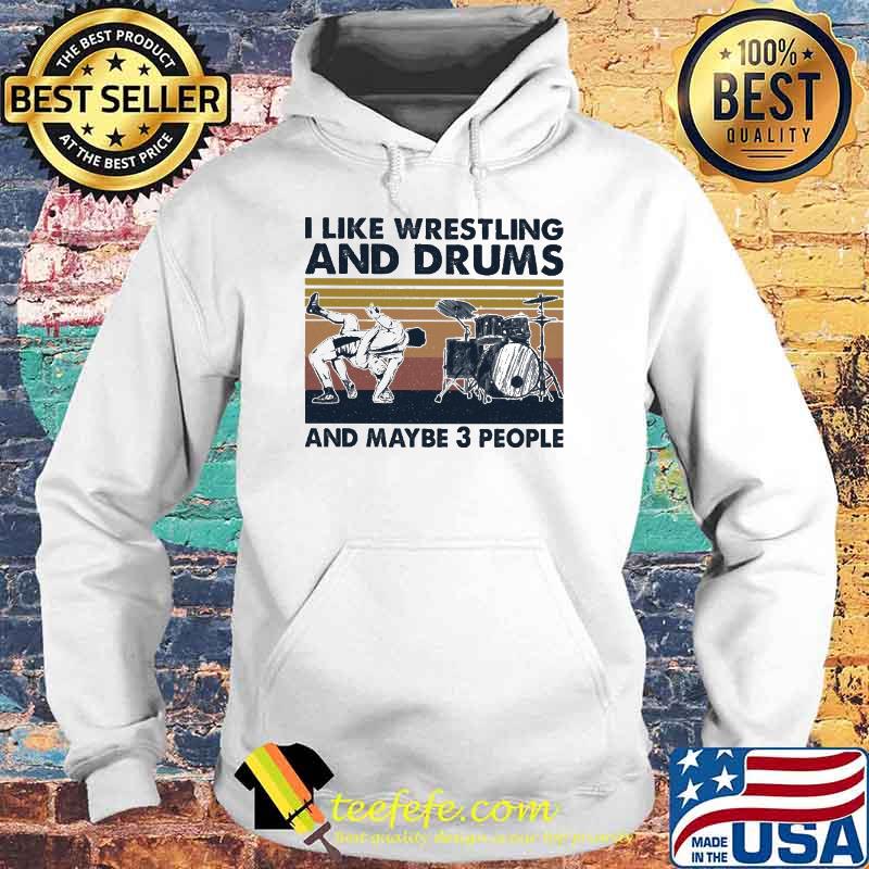 I Like Wrestling And Drums And Maybe 3 People Vintage Shirt Hoodie I Like Wrestling And Drums And Maybe 3 People Vintage Shirt Hoodie