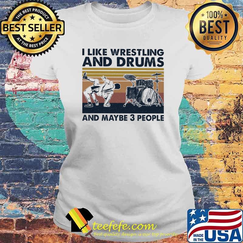 I Like Wrestling And Drums And Maybe 3 People Vintage Shirt Laides tee I Like Wrestling And Drums And Maybe 3 People Vintage Shirt Laides tee