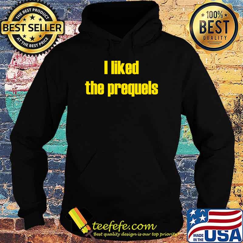 I Liked the Prequels Shirt Hoodie I Liked the Prequels Shirt Hoodie
