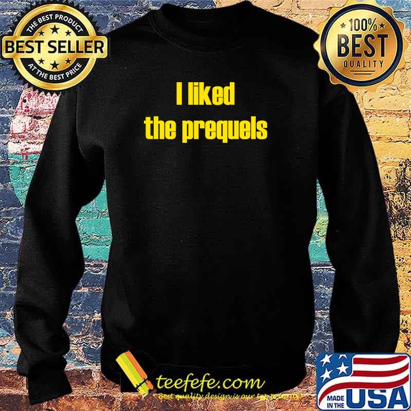 I Liked the Prequels Shirt Sweater I Liked the Prequels Shirt Sweater