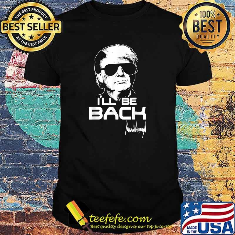 I'll Be Back Trump 2024 Trump Signature T-Shirt