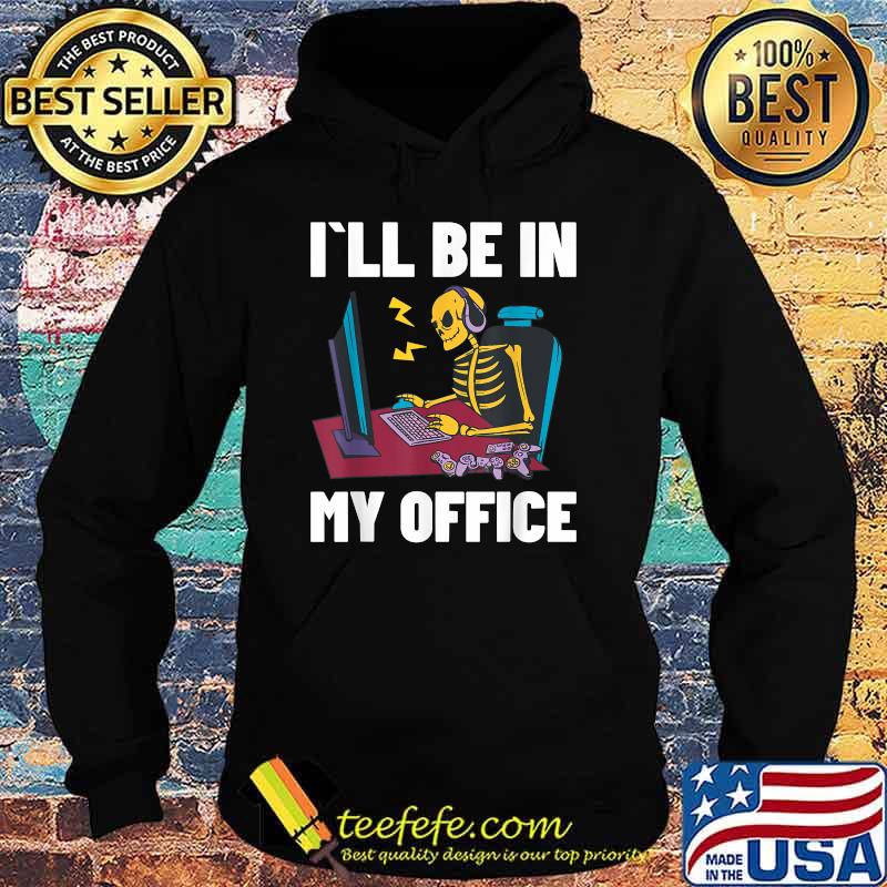 I'll Be In My Office Video Games - Skeleton T-Shirt Hoodie I'll Be In My Office Video Games - Skeleton T-Shirt Hoodie