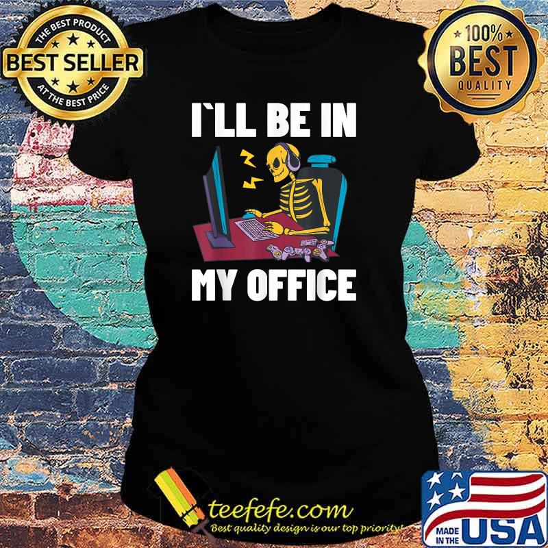 I'll Be In My Office Video Games - Skeleton T-Shirt Ladies tee I'll Be In My Office Video Games - Skeleton T-Shirt Ladies tee
