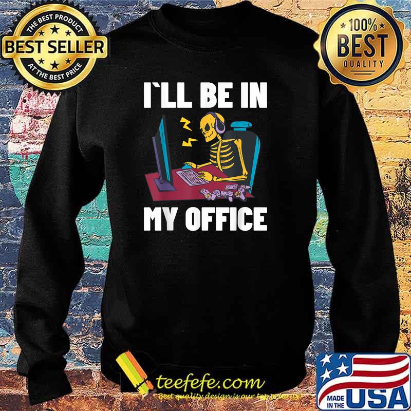 I'll Be In My Office Video Games - Skeleton T-Shirt Sweater I'll Be In My Office Video Games - Skeleton T-Shirt Sweater