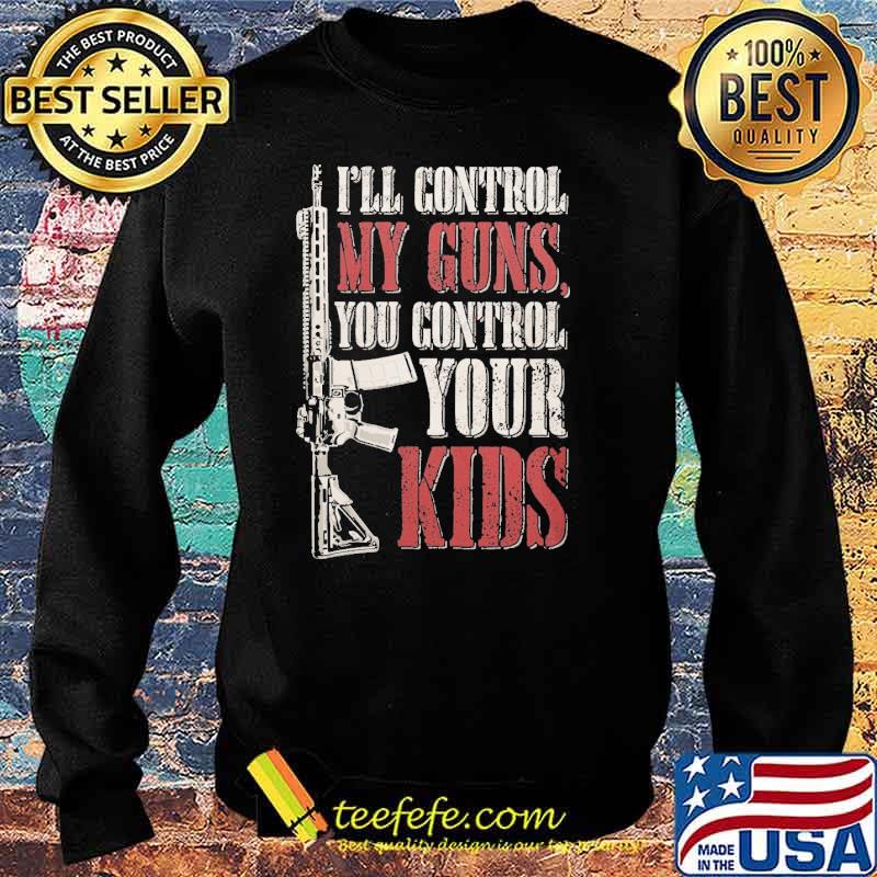 I'll Control My Guns you control your kids s Sweater I'll Control My Guns you control your kids s Sweater