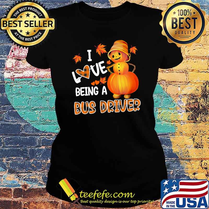 I love being a bus driver pumpkin s Ladies tee I love being a bus driver pumpkin s Ladies tee