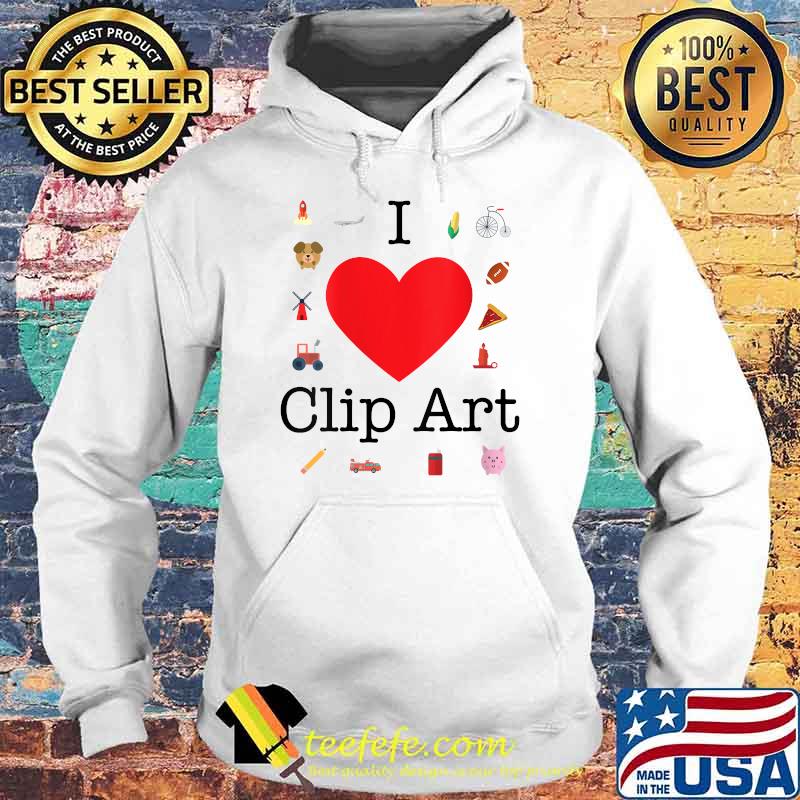 I Love Clip Art T-Shirt Hoodie I Love Clip Art T-Shirt Hoodie