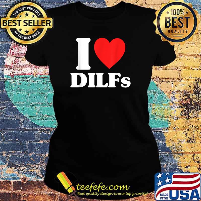 I Love Hot DILFS Red Heart T-Shirt Ladies tee I Love Hot DILFS Red Heart T-Shirt Ladies tee