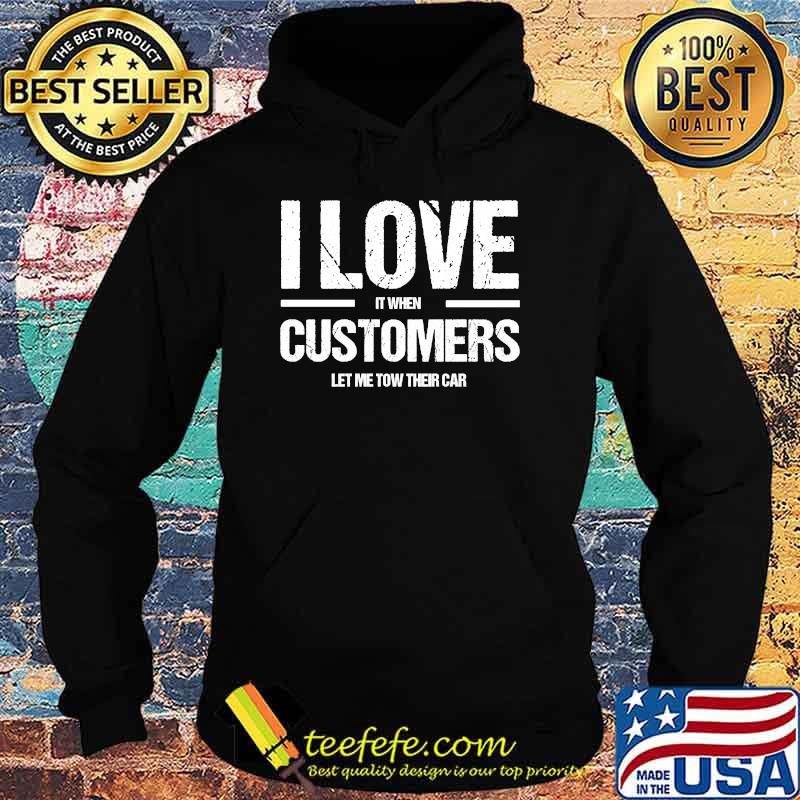 I Love It When Costumers Let Me Tow Their Car T-Shirt Hoodie I Love It When Costumers Let Me Tow Their Car T-Shirt Hoodie