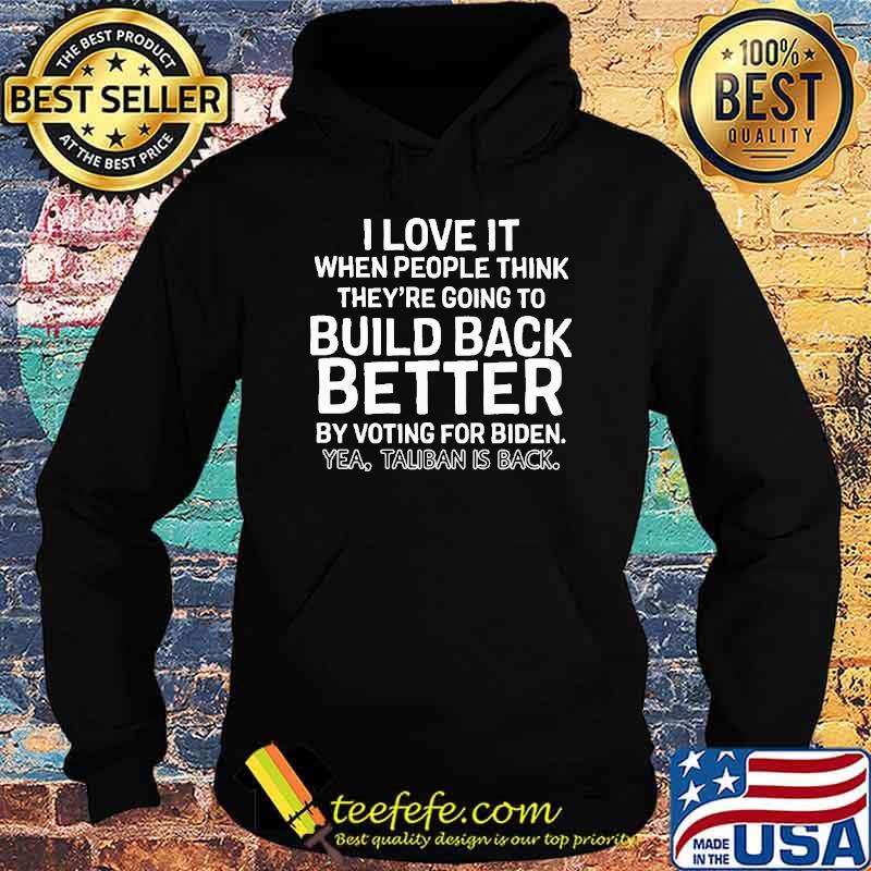 I love it when people think theyre going to build back better by voting for biden s Hoodie I love it when people think theyre going to build back better by voting for biden s Hoodie