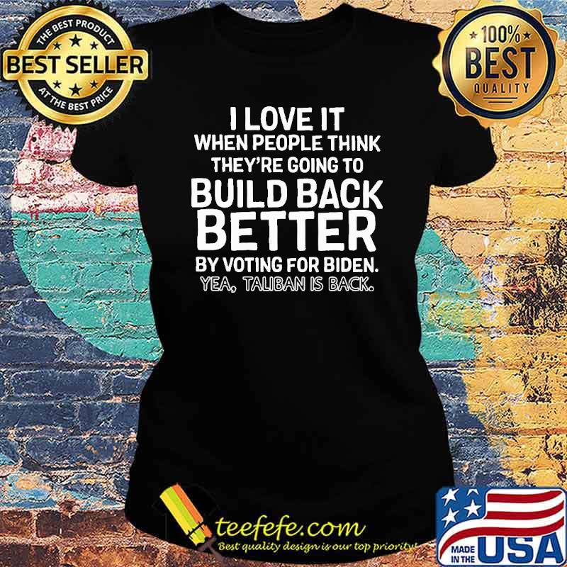 I love it when people think theyre going to build back better by voting for biden s Ladies tee I love it when people think theyre going to build back better by voting for biden s Ladies tee