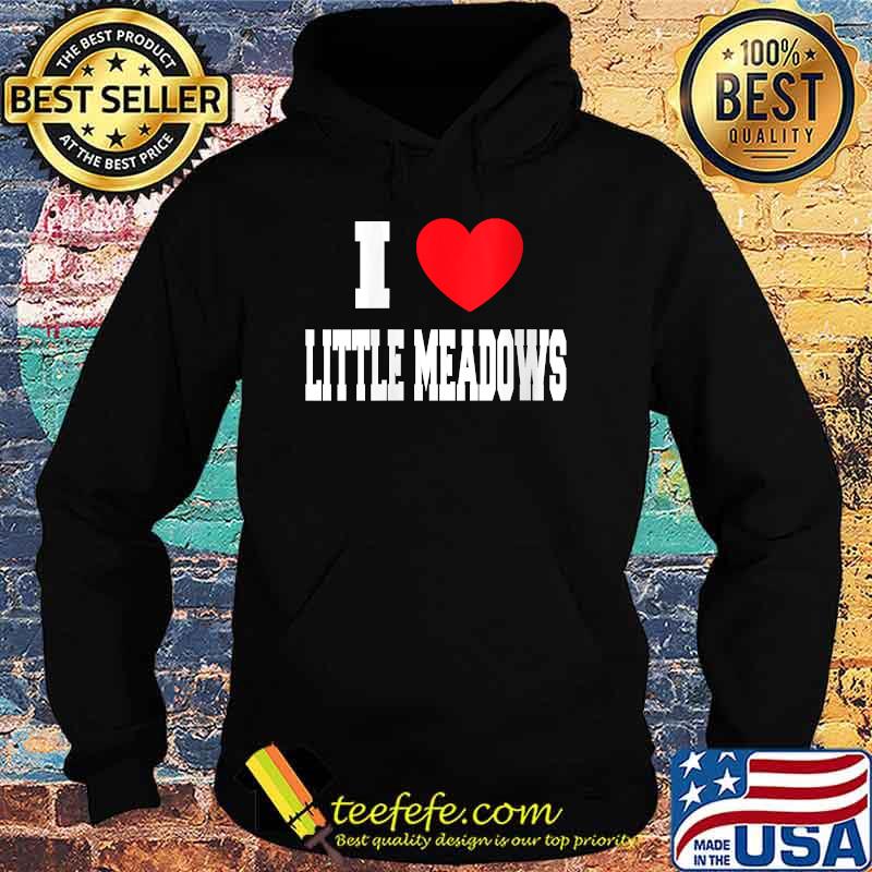 I Love Little Meadows T-Shirt Hoodie I Love Little Meadows T-Shirt Hoodie