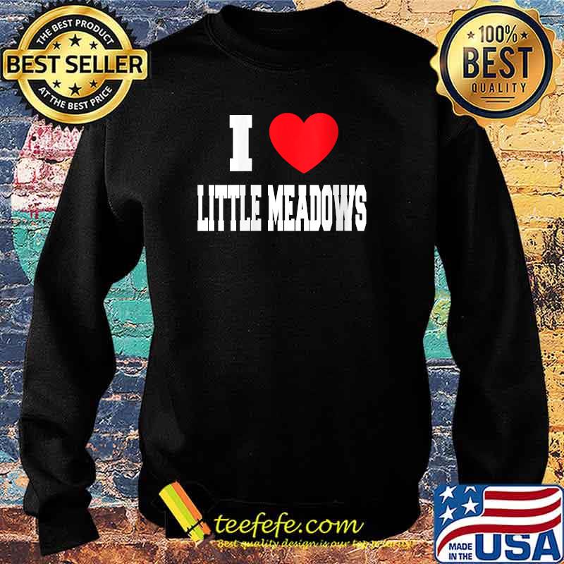 I Love Little Meadows T-Shirt Sweater I Love Little Meadows T-Shirt Sweater